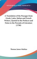 A Translation Of The Passages From Greek, Latin, Italian And French Writers, Quoted In The Prefaces And Notes To The Pursuits Of Literature (1798)