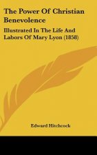 The Power Of Christian Benevolence: Illustrated In The Life And Labors Of Mary Lyon (1858)