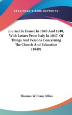Journal In France In 1845 And 1848, With Letters From Italy In 1847, Of Things And Persons Concerning The Church And Education (1849)