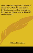 Essays On Shakespeare's Dramatic Characters, With An Illustration Of Shakespeare's Representation Of National Characters In That Of Fluellen (1812)
