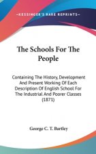 The Schools For The People: Containing The History, Development And Present Working Of Each Description Of English School For The Industrial And Poore