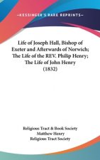 Life Of Joseph Hall, Bishop Of Exeter And Afterwards Of Norwich; The Life of the Rev. Philip Henry; The Life of John Henry (1832)