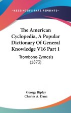 The American Cyclopedia, A Popular Dictionary Of General Knowledge V16 Part 1: Trombone-Zymosis (1873)