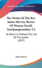 The Works Of The Rev. James Hervey, Rector Of Weston-Favell, Northamptonshire V2: To Which Is Prefixed The Life Of The Author (1837)
