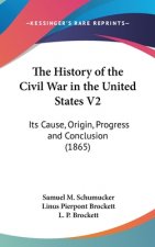 The History Of The Civil War In The United States V2: Its Cause, Origin, Progress And Conclusion (1865)