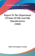 Report To The Department Of State Of Silk And Silk Manufacturers (1868)