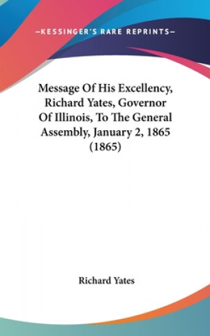 Message Of His Excellency, Richard Yates, Governor Of Illinois, To The General Assembly, January 2, 1865 (1865)