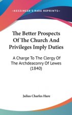The Better Prospects Of The Church And Privileges Imply Duties: A Charge To The Clergy Of The Archdeaconry Of Lewes (1840)