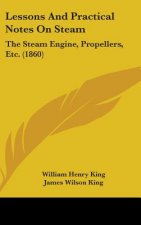 Lessons And Practical Notes On Steam: The Steam Engine, Propellers, Etc. (1860)