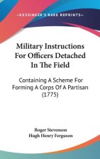Military Instructions For Officers Detached In The Field: Containing A Scheme For Forming A Corps Of A Partisan (1775)