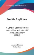Notitia Anglicana: A Concise Essay Upon The Nature, Rise And Intent Of Arms And Armory (1724)