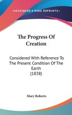 The Progress Of Creation: Considered With Reference To The Present Condition Of The Earth (1838)