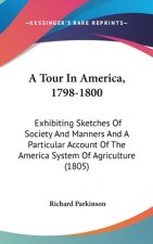 A Tour In America, 1798-1800: Exhibiting Sketches Of Society And Manners And A Particular Account Of The America System Of Agriculture (1805)