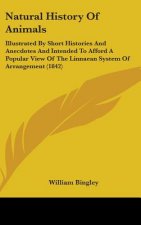 Natural History Of Animals: Illustrated By Short Histories And Anecdotes And Intended To Afford A Popular View Of The Linnaean System Of Arrangement (