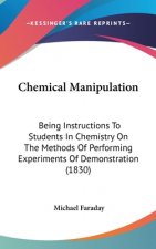 Chemical Manipulation: Being Instructions To Students In Chemistry On The Methods Of Performing Experiments Of Demonstration (1830)