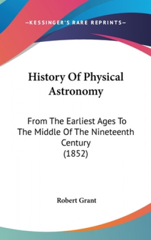 History Of Physical Astronomy: From The Earliest Ages To The Middle Of The Nineteenth Century (1852)