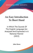 An Easy Introduction To Short Hand: In Which The Sounds Of The English Language Are Analyzed And Expressed In A Rational Manner (1822)