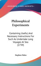 Philosophical Experiments: Containing Useful, And Necessary Instructions For Such As Undertake Long Voyages At Sea (1739)