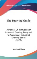 The Drawing Guide: A Manual Of Instruction In Industrial Drawing, Designed To Accompany Industrial Drawing Series (1873)