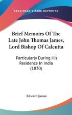 Brief Memoirs Of The Late John Thomas James, Lord Bishop Of Calcutta: Particularly During His Residence In India (1830)