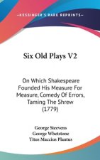 Six Old Plays V2: On Which Shakespeare Founded His Measure For Measure, Comedy Of Errors, Taming The Shrew (1779)