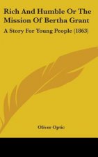 Rich And Humble Or The Mission Of Bertha Grant: A Story For Young People (1863)