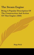 The Steam Engine: Being A Popular Description Of The Construction And Action Of That Engine (1840)