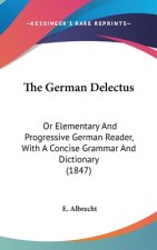 The German Delectus: Or Elementary And Progressive German Reader, With A Concise Grammar And Dictionary (1847)