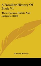 A Familiar History Of Birds V1: Their Nature, Habits And Instincts (1838)