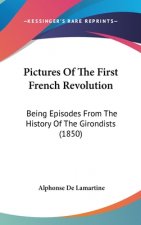 Pictures Of The First French Revolution: Being Episodes From The History Of The Girondists (1850)
