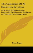 The Calendars Of Al-Hallowen, Brystowe: An Attempt To Elucidate Some Portions Of The History Of The Priory Or Fraternity Of Calendars (1846)