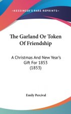 The Garland Or Token Of Friendship: A Christmas And New Year's Gift For 1853 (1853)