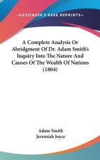 A Complete Analysis Or Abridgment Of Dr. Adam Smith's Inquiry Into The Nature And Causes Of The Wealth Of Nations (1804)