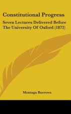 Constitutional Progress: Seven Lectures Delivered Before The University Of Oxford (1872)