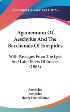 Agamemnon Of Aeschylus And The Bacchanals Of Euripides: With Passages From The Lyric And Later Poets Of Greece (1865)