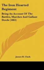 The Iron Hearted Regiment: Being An Account Of The Battles, Marches And Gallant Deeds (1865)