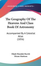 The Geography Of The Heavens And Class Book Of Astronomy: Accompanied By A Celestial Atlas (1856)