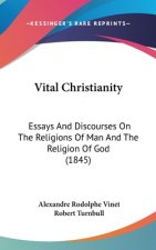Vital Christianity: Essays And Discourses On The Religions Of Man And The Religion Of God (1845)