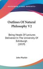 Outlines Of Natural Philosophy V2: Being Heads Of Lectures Delivered In The University Of Edinburgh (1819)