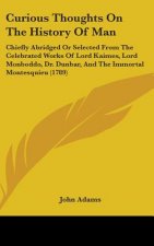 Curious Thoughts On The History Of Man: Chiefly Abridged Or Selected From The Celebrated Works Of Lord Kaimes, Lord Monboddo, Dr. Dunbar, And The Immo