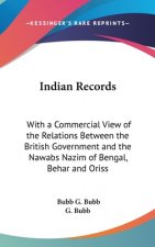 Indian Records: With A Commercial View Of The Relations Between The British Government And The Nawabs Nazim Of Bengal, Behar And Orissa (1870)