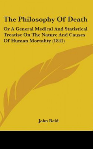 The Philosophy Of Death: Or A General Medical And Statistical Treatise On The Nature And Causes Of Human Mortality (1841)