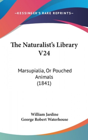 The Naturalist's Library V24: Marsupialia, Or Pouched Animals (1841)