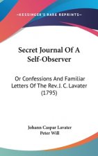Secret Journal Of A Self-Observer: Or Confessions And Familiar Letters Of The Rev. J. C. Lavater (1795)