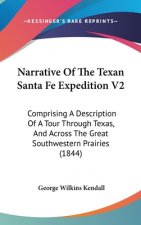Narrative Of The Texan Santa Fe Expedition V2: Comprising A Description Of A Tour Through Texas, And Across The Great Southwestern Prairies (1844)