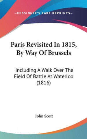 Paris Revisited In 1815, By Way Of Brussels: Including A Walk Over The Field Of Battle At Waterloo (1816)