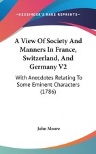 A View Of Society And Manners In France, Switzerland, And Germany V2: With Anecdotes Relating To Some Eminent Characters (1786)