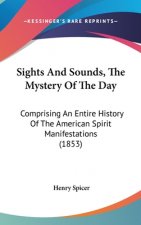 Sights And Sounds, The Mystery Of The Day: Comprising An Entire History Of The American Spirit Manifestations (1853)