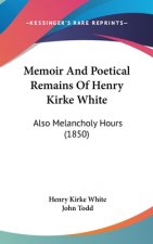 Memoir And Poetical Remains Of Henry Kirke White: Also Melancholy Hours (1850)