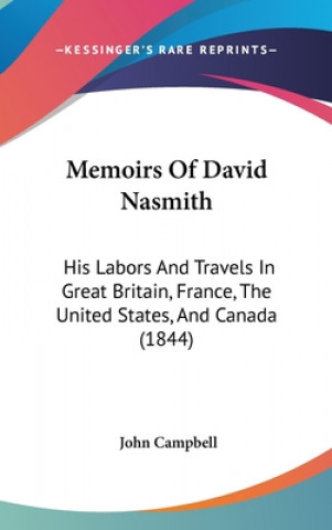 Memoirs Of David Nasmith: His Labors And Travels In Great Britain, France, The United States, And Canada (1844)